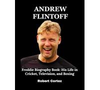 Andrew Flintoff: Freddie Biography Book: His Life in Cricket, Television, and Boxing