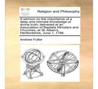 Andrew Fuller A Sermon on the Importance of a Deep & Intimate Knowledge of Andrew Fuller Multicolor