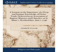 Andrew Fuller A Sermon on the Importance of a Deep & Intimate Knowledge of Andrew Fuller Multicolor