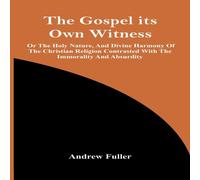 Andrew Fuller The Gospel Its Own Witness; Or The Holy Nature, & Divine Harmony Andrew Fuller Multicolor