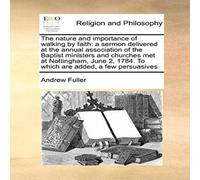 Andrew Fuller The nature & importance of walking by faith: a sermon delivered Andrew Fuller Multicolor