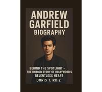 ANDREW GARFIELD BIOGRAPHY: Behind the Spotlight - The Untold Story of Hollywood’s Relentless Heart