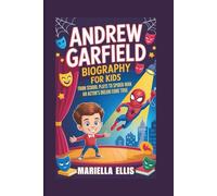 ANDREW GARFIELD BIOGRAPHY FOR KIDS: From School Plays to Spider-Man - An Actor's Dream Come True