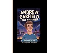ANDREW GARFIELD KIDS BIOGRAPHY: The Actor Who Dreamed Big and Reached the Stars.
