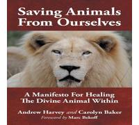 Andrew Harvey Saving Animals from Ourselves: A Manifesto for Healing the Divine Andrew Harvey Multicolor