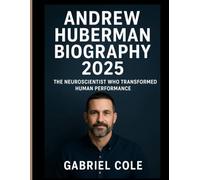 Andrew Huberman Biography 2025: The Neuroscientist Who Transformed Human Performance