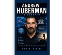 ANDREW HUBERMAN BIOGRAPHY: A Journey Through Neuroscience, Discipline, and Human Performance