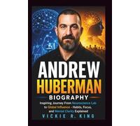 Andrew Huberman Biography: Inspiring Journey From Neuroscience Lab to Global Influence - Habits, Focus, and Mental Clarity Explained