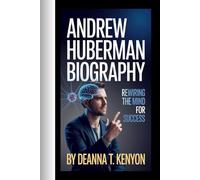 Andrew Huberman biography: Rewiring the Mind for Success