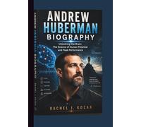 ANDREW HUBERMAN BIOGRAPHY: Unlocking the Brain: The Science of Human Potential and Peak Performance