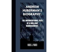 Andrew Huberman's Biography.: The Unconventional Path of a Brilliant Neuroscientist.