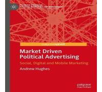 Andrew Hughes Market Driven Political Advertising : Social, Digital & Mobile Andrew Hughes Multicolor