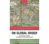 On Global Order: Power, Values, and the Constitution of - Paperback NEW Hurrell,
