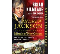 Andrew Jackson and the Miracle of New Orleans: The Battle That Shaped America's Destiny