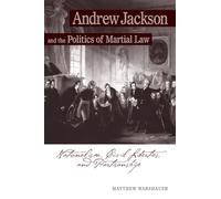 Andrew Jackson and the Politics of Martial Law: Nationalism, Civil Liberties, and Partisanship