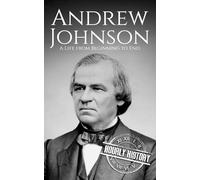 Andrew Johnson: A Life from Beginning to End (Biographies of US Presidents)