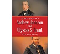 Andrew Johnson and Ulysses S. Grant: Their Epic Battle