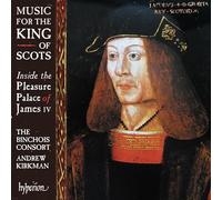Andrew Kirkman: The Binchois Consort - Music for the King of Scots - Inside the Pleasure Palace of James IV