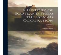 Andrew Lang A History of Scotland From the Roman Occupation; Volume 4 Andrew Lang Multicolor