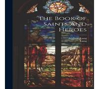 Andrew Lang The Book of Saints & Heroes Hardcover Andrew Lang Multicolor