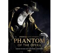 Andrew Lloyd Webber’s Phantom of the Opera: A Behind-The-Mask Look at the Global Phenomenon
