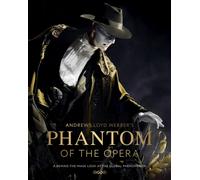 Andrew Lloyd Webber’s Phantom of the Opera : A Behind-The-Mask Look at the Global Phenomenon