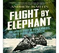 Andrew Martin Flight By Elephant: The Untold Story of World War II's Most Daring Andrew Martin Multicolor