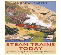 Andrew Martin Steam Trains Today : Journeys Along Britain's Heritage Railways Andrew Martin Multicolor