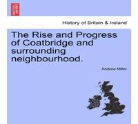 Andrew Miller The Rise & Progress of Coatbridge & surrounding neighbourhood Andrew Miller Multicolor