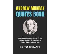 ANDREW MURRAY QUOTES BOOK: Over 600 Christian Quotes From Andrew Murray To Inspire And Enrich Your Christian Life