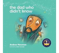 Andrew Newman The Dad Who Didn't Know: Encouraging Children (and Dad's) To Andrew Newman Multicolor