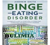 Andrew Smith Binge Eating Disorder: A Complete Guide to Learn how to Overcoming Andrew Smith Multicolor