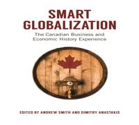 Andrew Smith Smart Globalization : The Canadian Business & Economic History Andrew Smith Multicolor