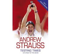 Andrew Strauss: Testing Times - In Pursuit of the Ashes: A Story of Endurance