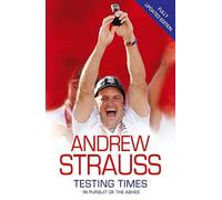 Andrew Strauss: Testing Times - In Pursuit of the Ashes: Written by Andrew Strauss, 2010 Edition, (Updated) Publisher: Hodder & Stoughton [Paperback]