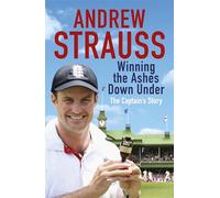 Andrew Strauss: Winning the Ashes Down Under: Coming out on Top