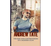 Andrew Tate: The Rise and Controversies of a Modern Icon
