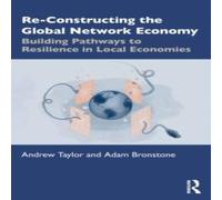 Andrew Taylor Re-Constructing the Global Network Economy: Building Pathways to in White Andrew Taylor White