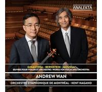 Andrew Wan; Orchestre symphonique de Montreal; Kent Nagano - Music by Ginastera; Bernstein; Moussa: Works for Violin and Orchestra