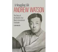 Andrew Watson; a Straggling Life : The Story of the World's First Black International Footballer