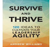 Andrew Williams Survive & Thrive: 120 Ideas to Cultivate Your Leadership Agility Andrew Williams Multicolor