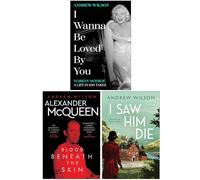 Andrew Wilson Collection 3 Books Set (I Wanna Be Loved By You, Alexander McQueen Blood Beneath the Skin & I Saw Him Die)