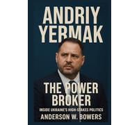 Andriy Yermak: The Power Broker: Inside Ukraine’s High-Stakes Politics