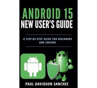 Android 15 New User's Guide: A Step-by-Step Instruction Manual for Beginners and Seniors (Tech Tips and Online Security Solutions for Beginners)