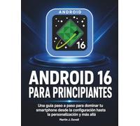 Android 16 para Principiantes: Una guía paso a paso para dominar tu smartphone desde la configuración hasta la personalización y más allá
