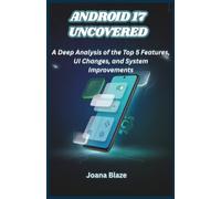 ANDROID 17 UNCOVERED: A Deep Analysis of the Top 5 Features, UI Changes, and System Improvements