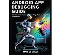 ANDROID APP DEBUGGING GUIDE: Essential Techniques for Squashing Bugs and Building Reliable Apps