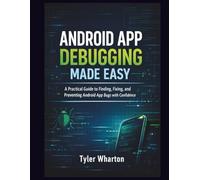 ANDROID APP DEBUGGING MADE EASY: A Practical Guide to Finding, Fixing, and Preventing Android App Bugs with Confidence