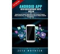 Android App Development with Kotlin: Build Powerful Mobile Applications with Practical Projects, Clean Architecture, and Professional Tools for Modern Android Programming