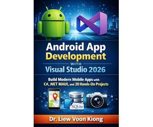 Android App Development with Visual Studio 2026: Build Modern Mobile Apps with C#, .NET MAUI, and 20 Hands-On Projects